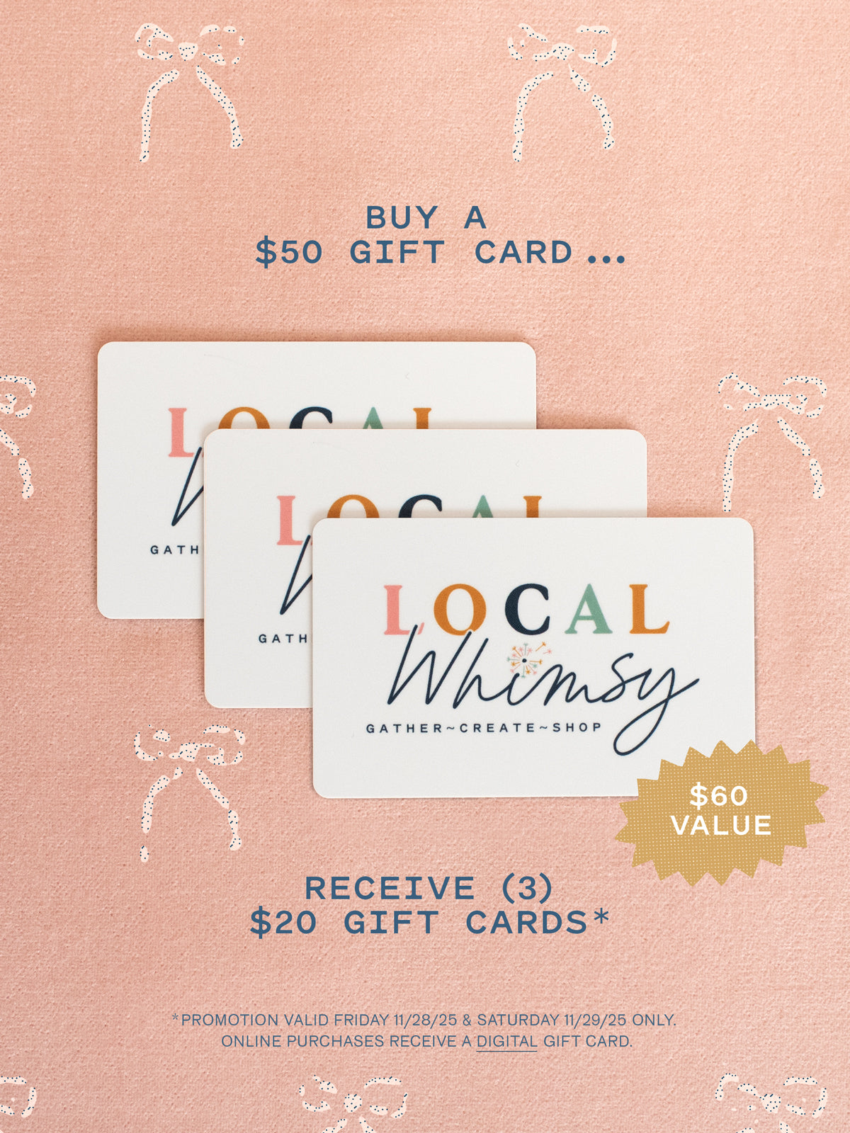 TWO DAYS ONLY! The perfect gift for anyone on your list. Our gift to you: buy a $50 gift card, receive (3) $20 gift cards on us! ($60 Value)