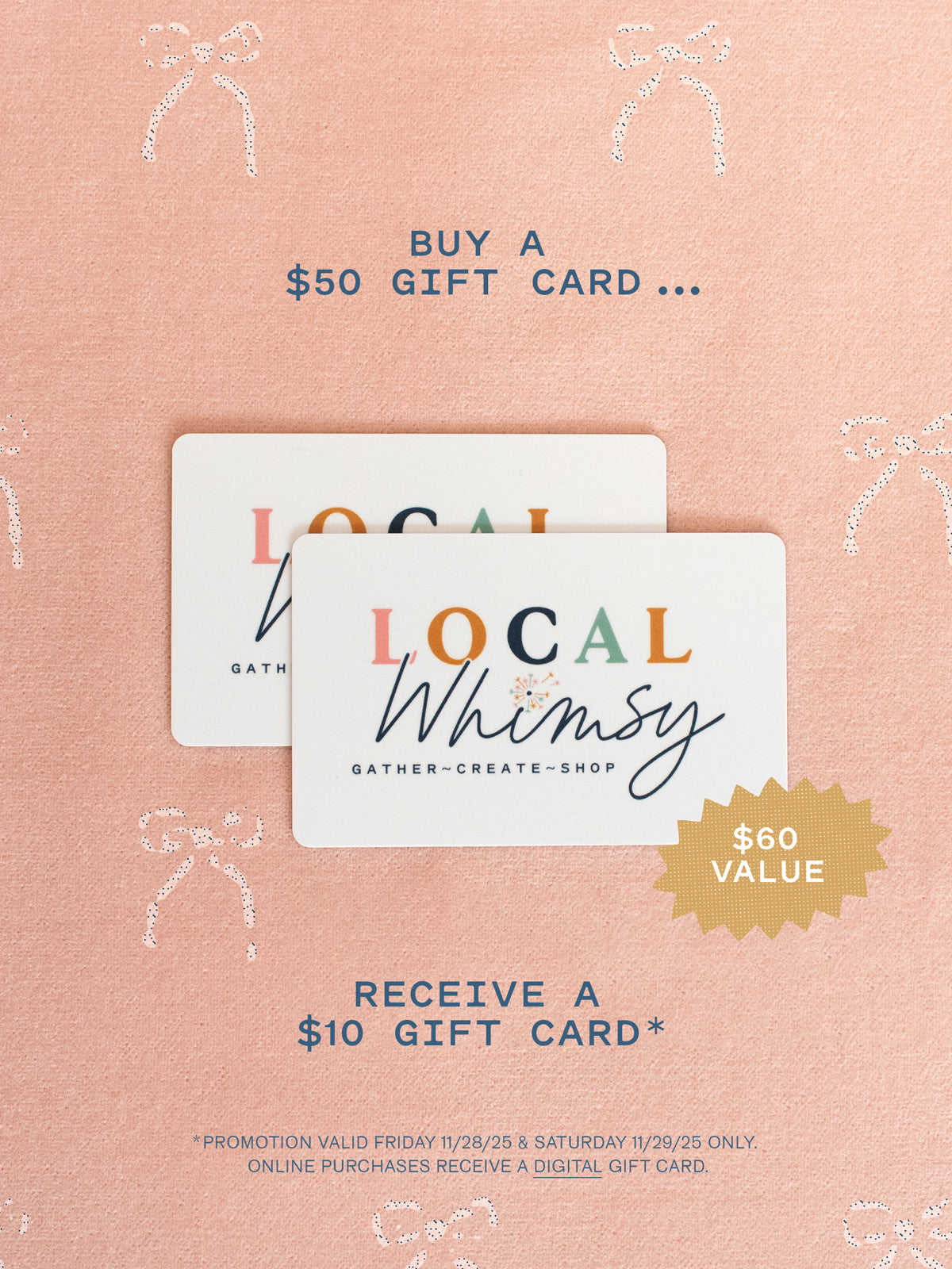 TWO DAYS ONLY! Our gift to you: buy a $50 gift card, get a $10 gift card on us! The perfect gift for anyone on your list. ($60 Value)